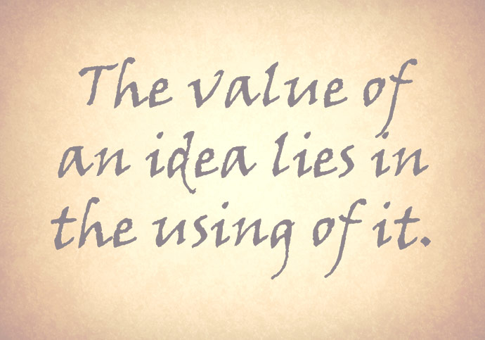 The-Value-Of-An-Idea-Lies-In-The-Using-Of-It